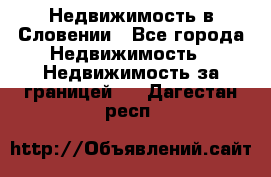 Недвижимость в Словении - Все города Недвижимость » Недвижимость за границей   . Дагестан респ.